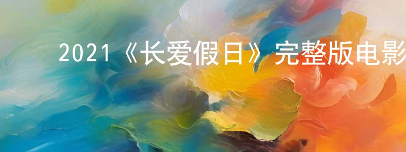 ﻿敖剑的个人主页,﻿2021《长爱假日》完整版电影/在线观看/百度云-美剧天堂